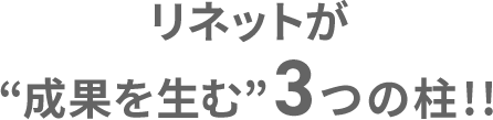 リネットが“成果を生む”3つの柱！！